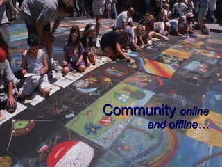 Building Online Community




           Community online
                   and offline…
 