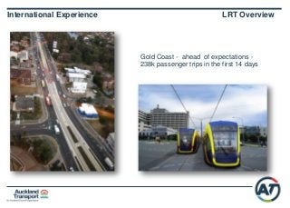39
International Experience LRT Overview
Gold Coast - ahead of expectations -
238k passenger trips in the first 14 days
 