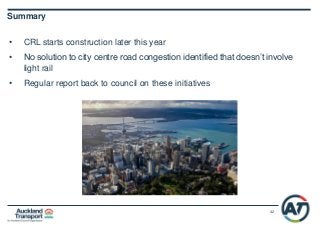 42
• CRL starts construction later this year
• No solution to city centre road congestion identified that doesn’t involve
light rail
• Regular report back to council on these initiatives
Summary
 