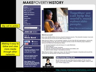 Making it easy to follow and view more media through other networks Big call to action http://www.makepovertyhistory.com.au / 