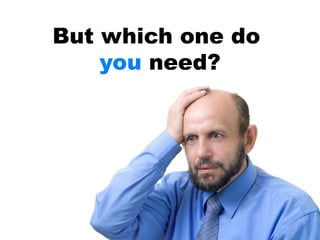 But which one do  you  need? 