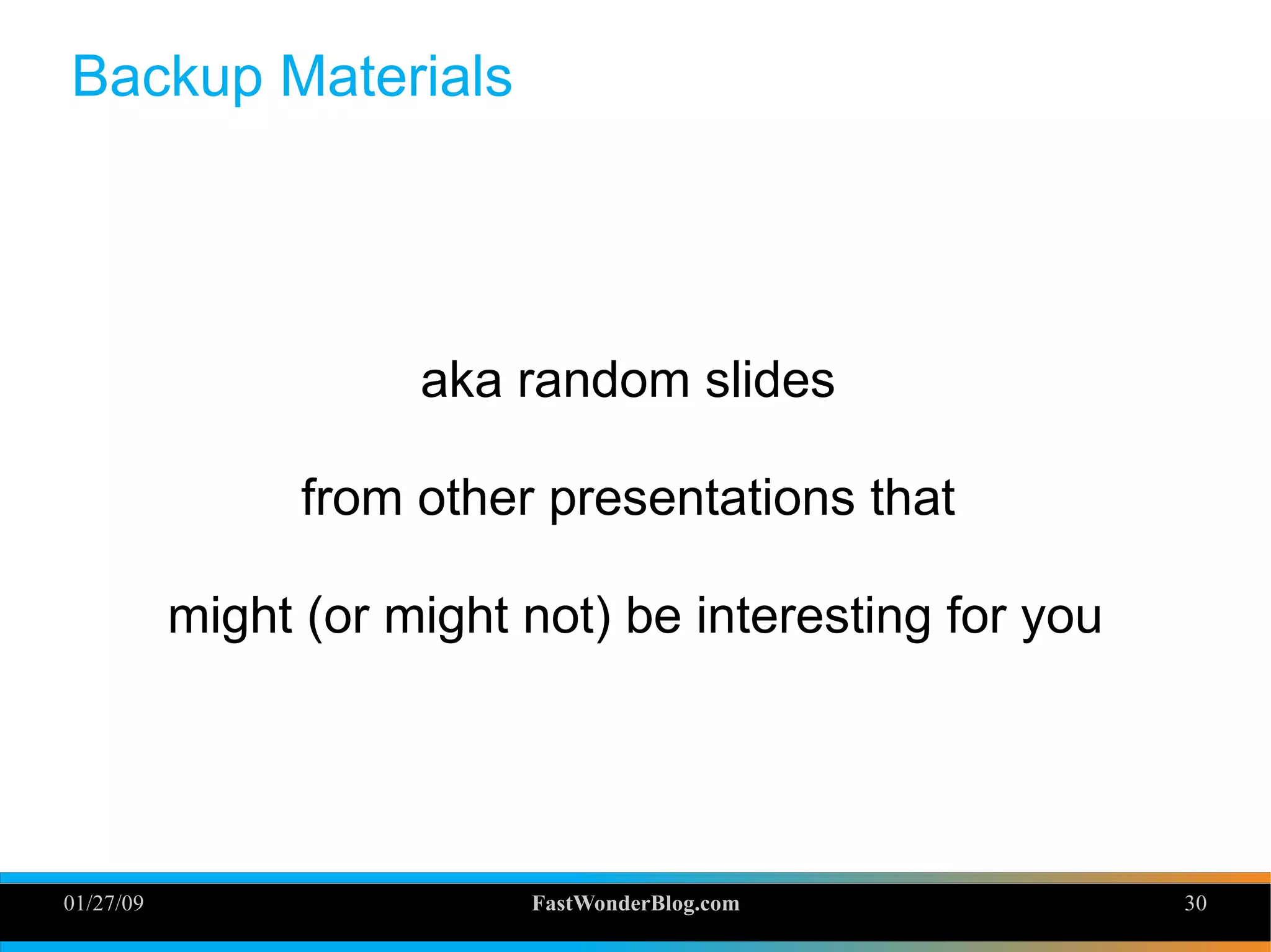 01/27/09 FastWonderBlog.com 30
Backup Materials
aka random slides
from other presentations that
might (or might not) be interesting for you
 