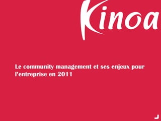 Le community management et ses enjeux pour
l’entreprise en 2011
 