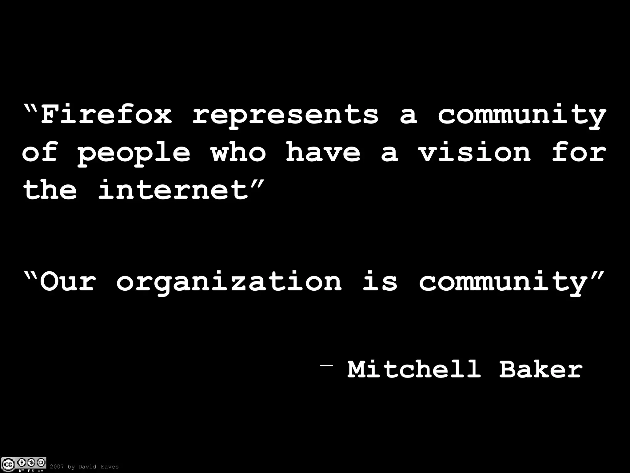“ Firefox represents a community of people who have a vision for the internet” “ Our organization is community” Mitchell Baker 