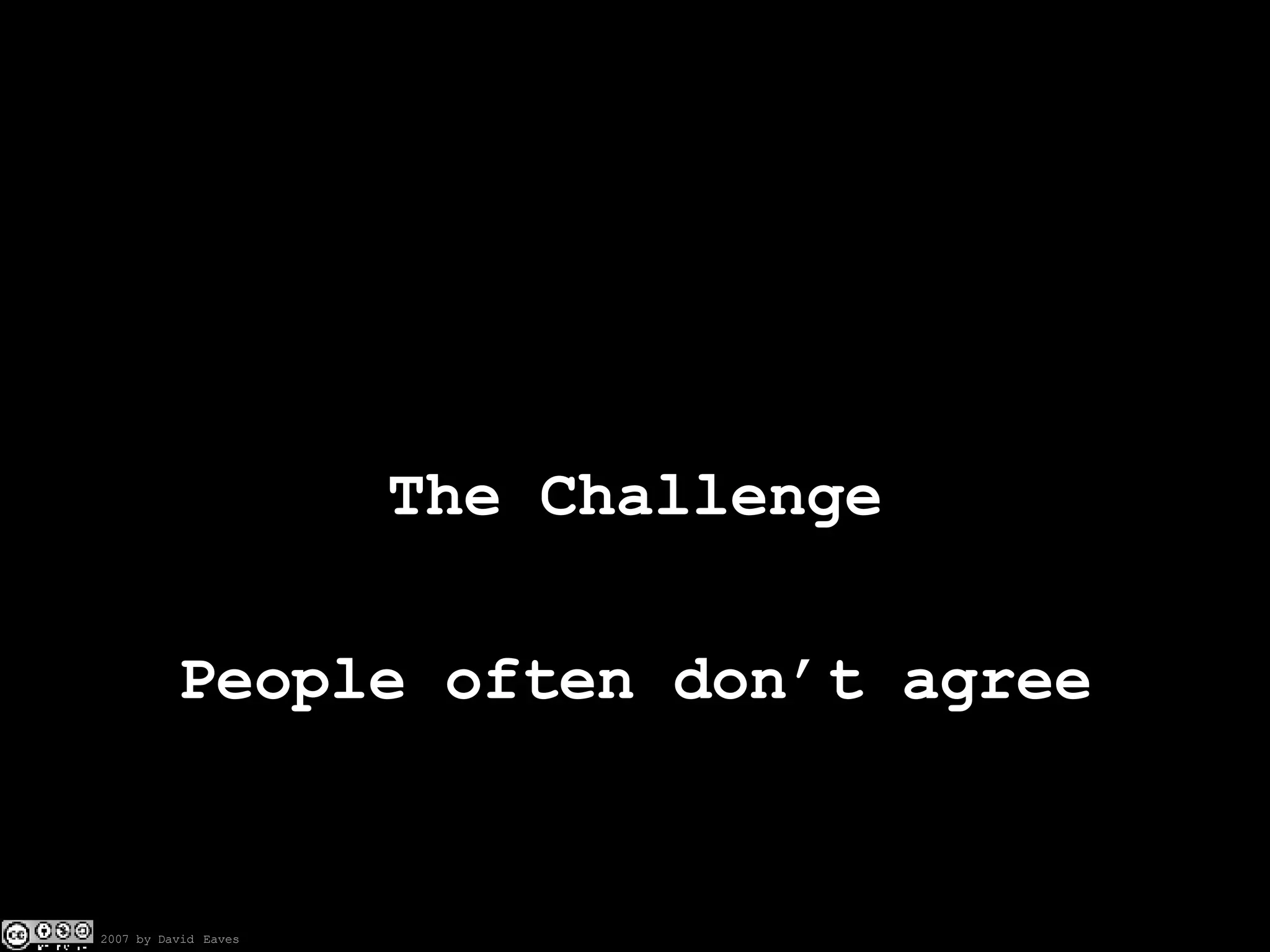 The Challenge People often don’t agree 