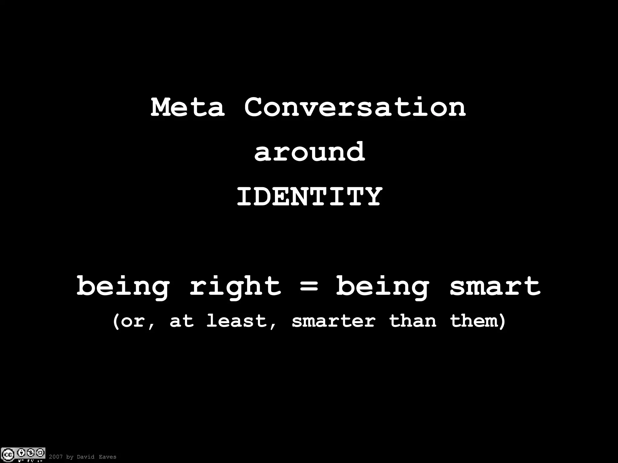 Meta Conversation around IDENTITY being right = being smart (or, at least, smarter than them) 