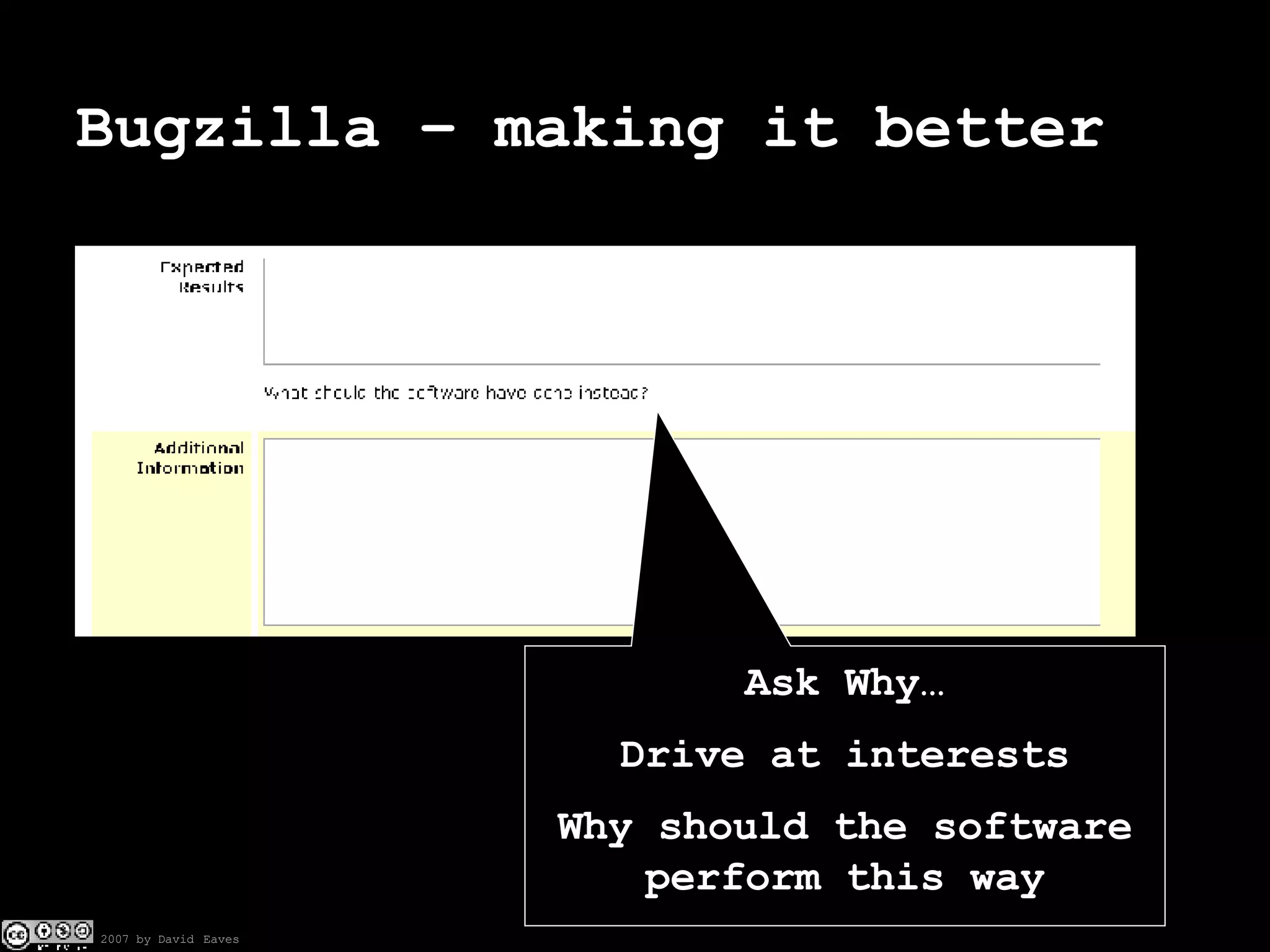 Bugzilla – making it better Ask Why… Drive at interests Why should the software perform this way 