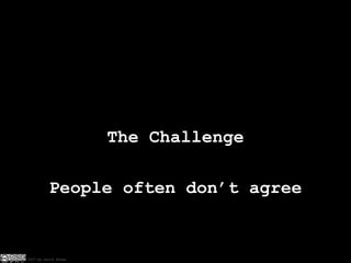 The Challenge People often don’t agree 