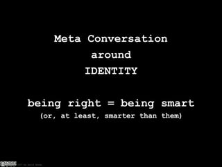 Meta Conversation around IDENTITY being right = being smart (or, at least, smarter than them) 