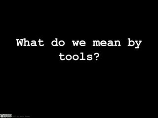 What do we mean by tools? 