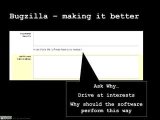 Bugzilla – making it better Ask Why… Drive at interests Why should the software perform this way 