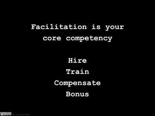Facilitation is your core competency Hire Train Compensate Bonus 