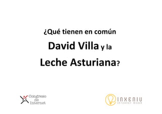 ¿Qué tienen en común
David Villay la
Leche Asturiana?
 