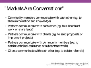 "Markets Are Conversations"
●   Community members communicate with each other (eg: to
    share information and knowledge)...