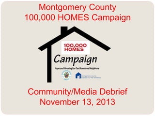 Montgomery County
100,000 HOMES Campaign

Community/Media Debrief
November 13, 2013

 