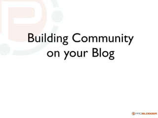 Building Community
    on your Blog
 