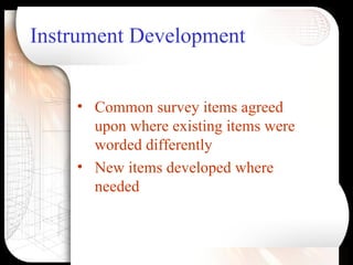 Instrument Development <ul><li>Common survey items agreed upon where existing items were worded differently </li></ul><ul>...