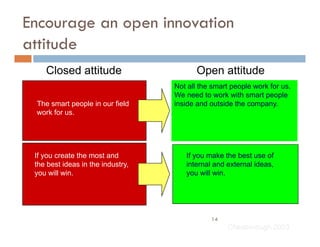 Encourage an open innovation
attitude
    Closed attitude                       Open attitude
                            ...