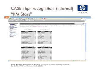 CASE : hp- recognition (internal)
53
     “KM St ”
         Stars”




     Source : Knowledge Management in the Real Worl...