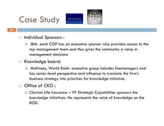 Case Study
              y
65


      Individual Sponsors :
                  p
         IBM- each COP has an executive sp...