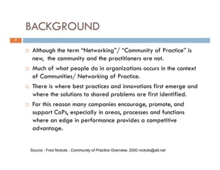BACKGROUND
7


     Although the term “Networking”/ “Community of Practice” is
            g                      g/      ...