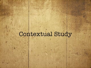 Contextual Study
 
