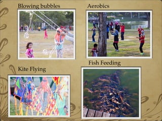 Blowing bubbles
Kite Flying
Aerobics
Fish Feeding
 