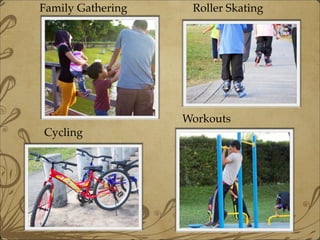 Family Gathering
Cycling
Roller Skating
Workouts
 