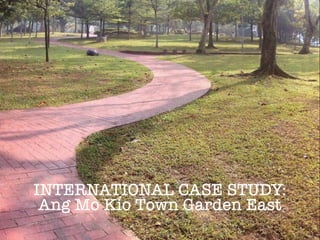INTERNATIONAL CASE STUDY:
Ang Mo Kio Town Garden East
 