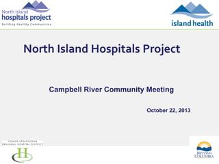 North Island Hospitals Project

Campbell River Community Meeting
October 22, 2013

1

 