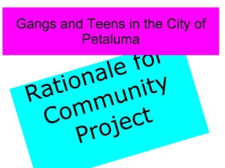 Gangs and Teens in the City of Petaluma Rationale for  Community Project 