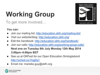 Working Group
To get more involved…
You can:
● Join our mailing list: http://education.okfn.org/mailing-list/
● Follow us ...
