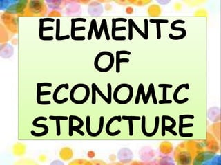 ELEMENTS
OF
ECONOMIC
STRUCTURE
 