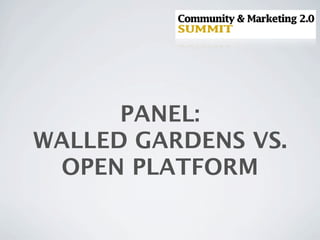 PANEL:
WALLED GARDENS VS.
 OPEN PLATFORM
 