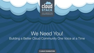We Need You!
Building a Better Cloud Community One Voice at a Time
 
