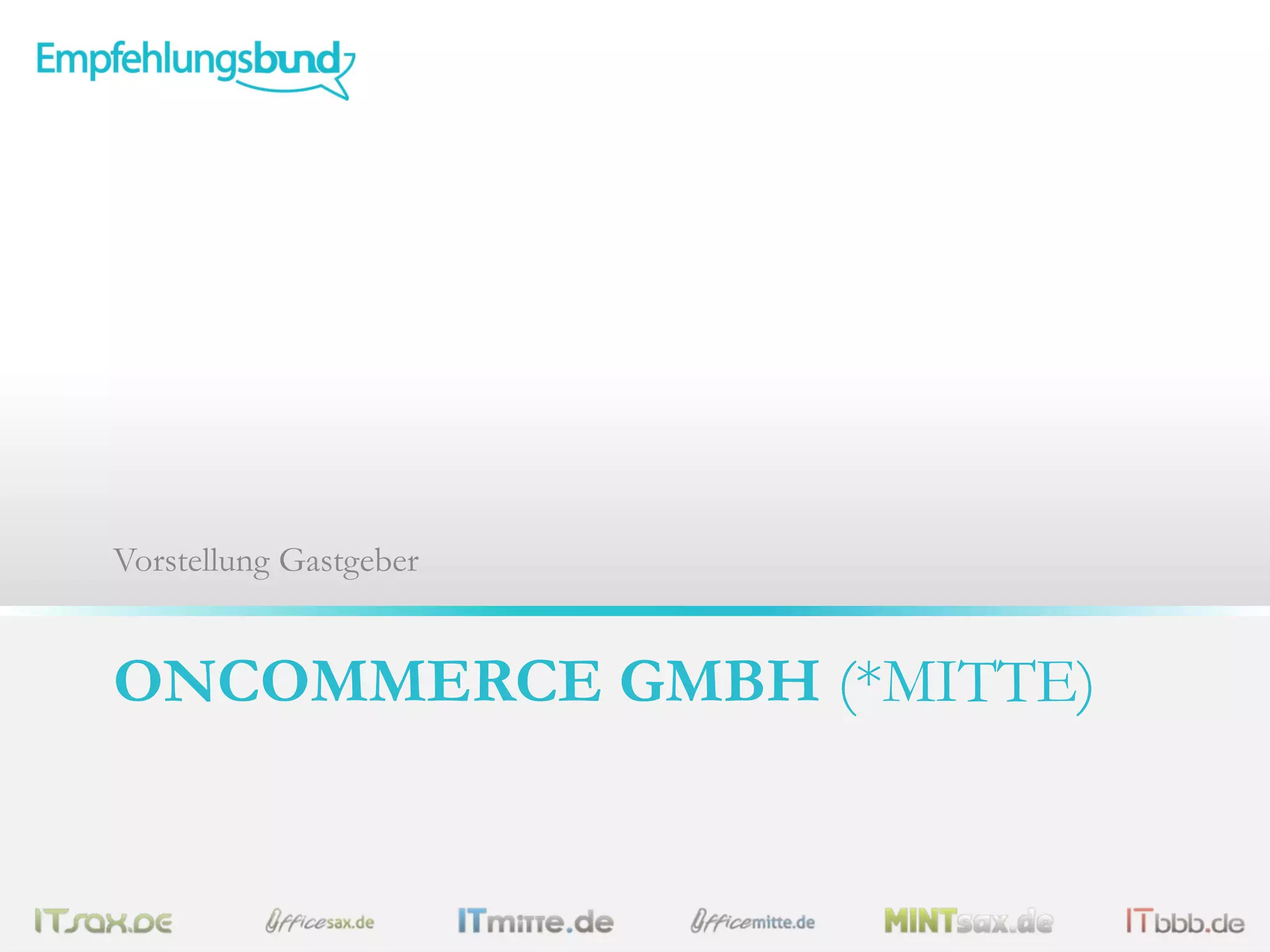 ONCOMMERCE GMBH (*MITTE)
MARKTJAGD GMBH (*SAX)
Vorstellung Gastgeber
 