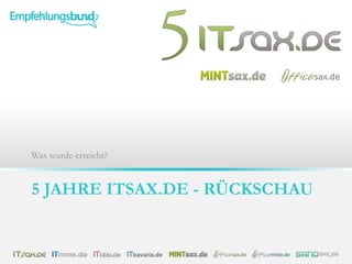 5 JAHRE ITSAX.DE - RÜCKSCHAU
Was wurde erreicht?
 