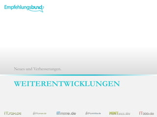 WEITERENTWICKLUNGEN
Neues und Verbesserungen.
 