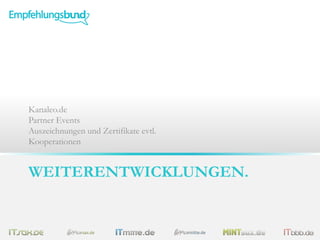 WEITERENTWICKLUNGEN.
Kanaleo.de
Partner Events
Auszeichnungen und Zertifikate evtl.
Kooperationen
 