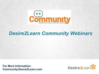 Desire2Learn Community Webinars

For More Information:
Community.Desire2Learn.com

 