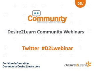 Desire2Learn Community Webinars

Twitter #D2Lwebinar
For More Information:
Community.Desire2Learn.com

 