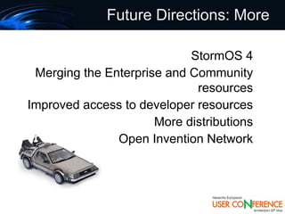Future Directions: More

                            StormOS 4
 Merging the Enterprise and Community
                             resources
Improved access to developer resources
                      More distributions
               Open Invention Network
 