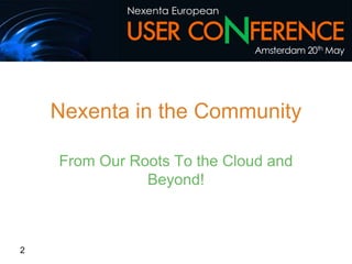 Nexenta in the Community

    From Our Roots To the Cloud and
               Beyond!



2
 