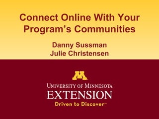Connect Online With Your
 Program’s Communities
       Danny Sussman
      Julie Christensen
 