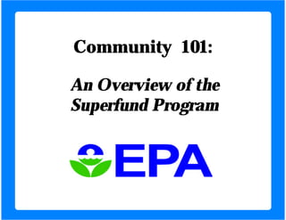 Community 101:

An Overview of the
Superfund Program
 