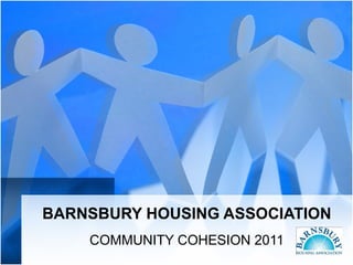 BARNSBURY HOUSING ASSOCIATION COMMUNITY COHESION 2011 
