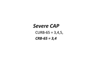 Severe CAP
CURB-65 = 3,4,5,
CRB-65 = 3,4
 