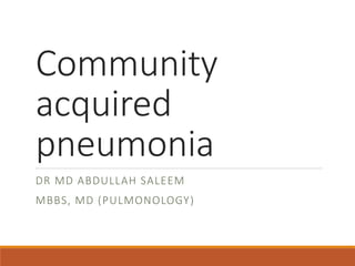 Community
acquired
pneumonia
DR MD ABDULLAH SALEEM
MBBS, MD (PULMONOLOGY)
 