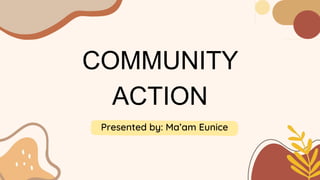 COMMUNITY
ACTION
Presented by: Ma’am Eunice
 