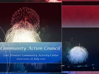 Community Action Council
 Last Frontier Community Activity Center
          1000-1100, 18 July 2012
 